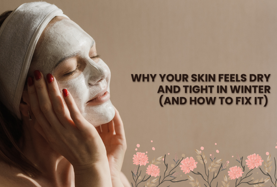Why Your Skin Feels Dry & Tight in Winter (and How to Fix It)
