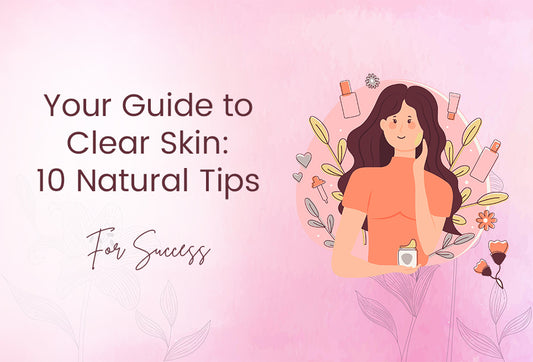 Your Guide to Clear Skin: 10 Natural Tips for Success